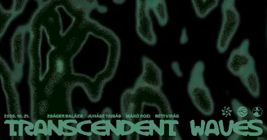 TRANSCENDENT WAVES ⁓ Zságer Balázs, Mákó Rozi, Juhász Tamás, Réti Virág