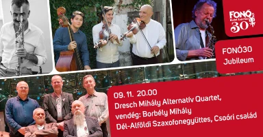 FONÓ30 Jubileum: Dresch Mihály Alternatív Quartet, vendég: Borbély Mihály - Dél-Alföldi Saxofonegyüttes - Csoóri család
